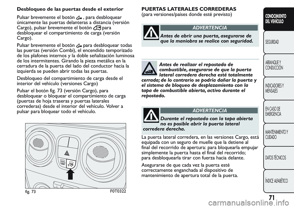 FIAT FIORINO 2017 Manual de Empleo y Cuidado (in Spanish) Desbloqueo de las puertas desde el exterior
Pulsar brevemente el botón
, para desbloquear
únicamente las puertas delanteras a distancia (versión
Cargo), pulsar brevemente el botón
para
desbloquear FIAT FIORINO 2017 Manual de Empleo y Cuidado (in Spanish) Desbloqueo de las puertas desde el exterior
Pulsar brevemente el botón
, para desbloquear
únicamente las puertas delanteras a distancia (versión
Cargo), pulsar brevemente el botón
para
desbloquear