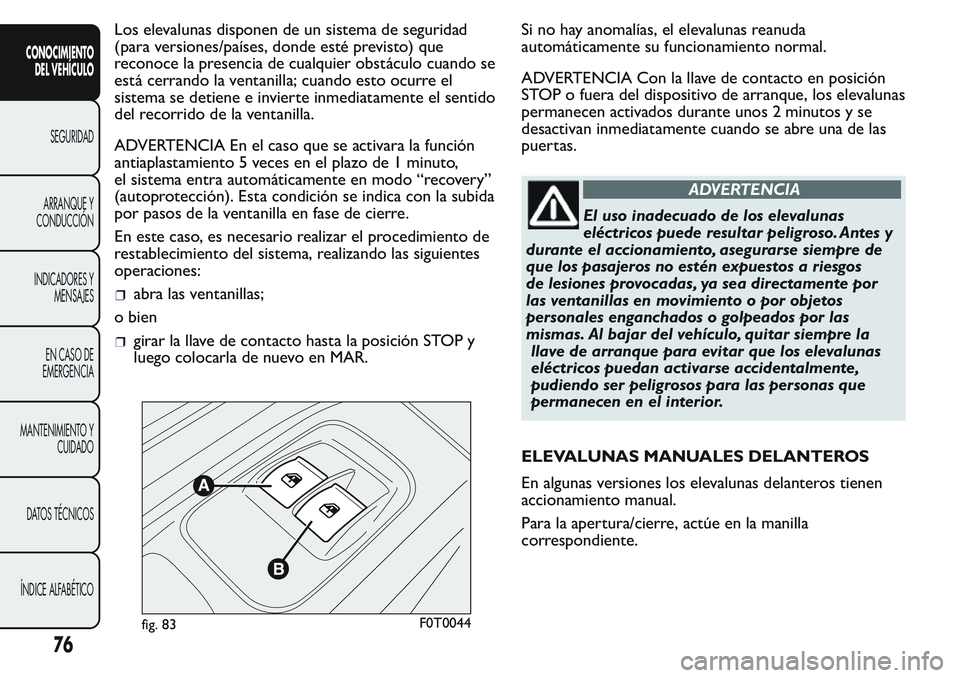 FIAT FIORINO 2017 Manual de Empleo y Cuidado (in Spanish) Los elevalunas disponen de un sistema de seguridad
(para versiones/países, donde esté previsto) que
reconoce la presencia de cualquier obstáculo cuando se
está cerrando la ventanilla; cuando esto FIAT FIORINO 2017 Manual de Empleo y Cuidado (in Spanish) Los elevalunas disponen de un sistema de seguridad
(para versiones/países, donde esté previsto) que
reconoce la presencia de cualquier obstáculo cuando se
está cerrando la ventanilla; cuando esto