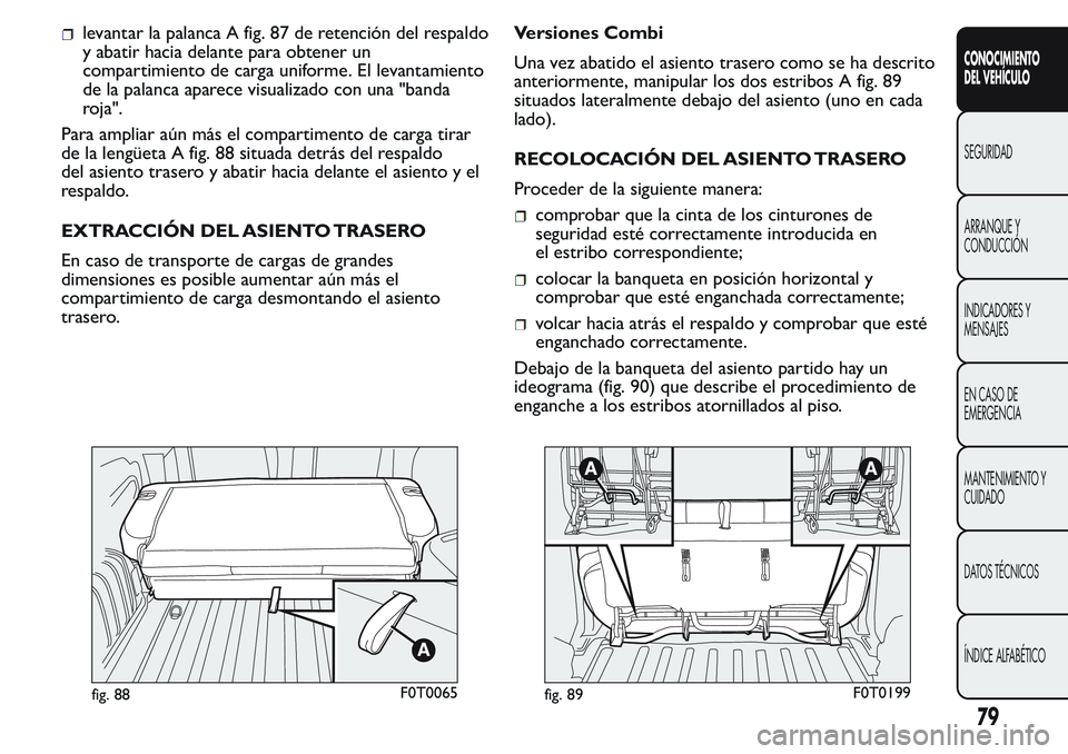 FIAT FIORINO 2017 Manual de Empleo y Cuidado (in Spanish) levantar la palanca A fig. 87 de retención del respaldo
y abatir hacia delante para obtener un
compartimiento de carga uniforme. El levantamiento
de la palanca aparece visualizado con una "banda
FIAT FIORINO 2017 Manual de Empleo y Cuidado (in Spanish) levantar la palanca A fig. 87 de retención del respaldo
y abatir hacia delante para obtener un
compartimiento de carga uniforme. El levantamiento
de la palanca aparece visualizado con una "banda