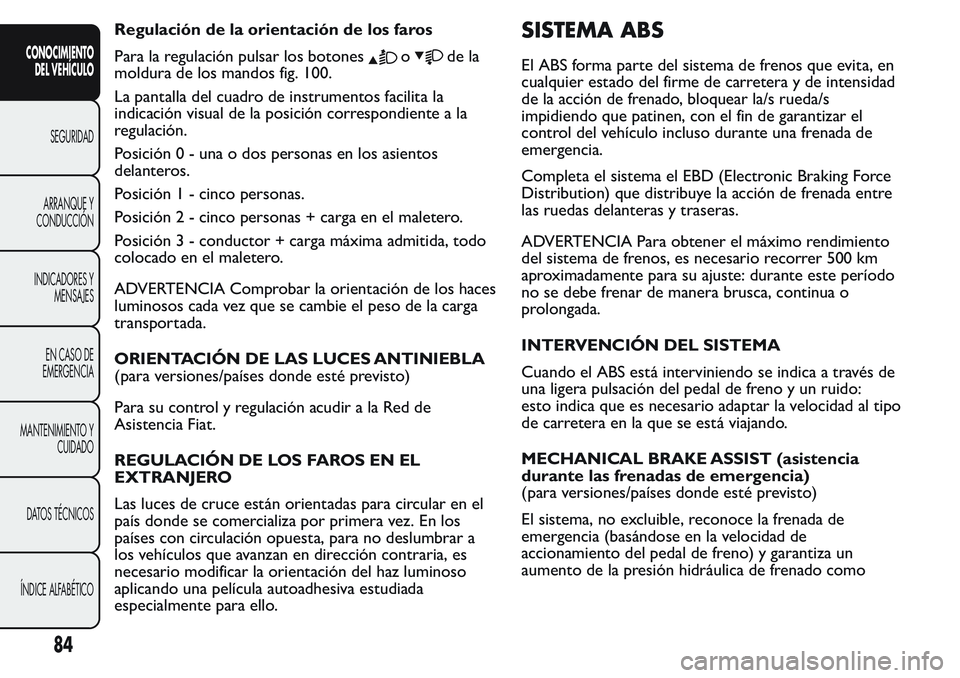 FIAT FIORINO 2017 Manual de Empleo y Cuidado (in Spanish) Regulación de la orientación de los faros
Para la regulación pulsar los botones
ode la
moldura de los mandos fig. 100.
La pantalla del cuadro de instrumentos facilita la
indicación visual de la po FIAT FIORINO 2017 Manual de Empleo y Cuidado (in Spanish) Regulación de la orientación de los faros
Para la regulación pulsar los botones
ode la
moldura de los mandos fig. 100.
La pantalla del cuadro de instrumentos facilita la
indicación visual de la po
