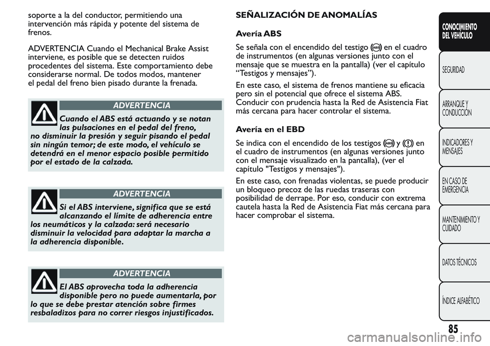 FIAT FIORINO 2017 Manual de Empleo y Cuidado (in Spanish) soporte a la del conductor, permitiendo una
intervención más rápida y potente del sistema de
frenos.
ADVERTENCIA Cuando el Mechanical Brake Assist
interviene, es posible que se detecten ruidos
proc FIAT FIORINO 2017 Manual de Empleo y Cuidado (in Spanish) soporte a la del conductor, permitiendo una
intervención más rápida y potente del sistema de
frenos.
ADVERTENCIA Cuando el Mechanical Brake Assist
interviene, es posible que se detecten ruidos
proc