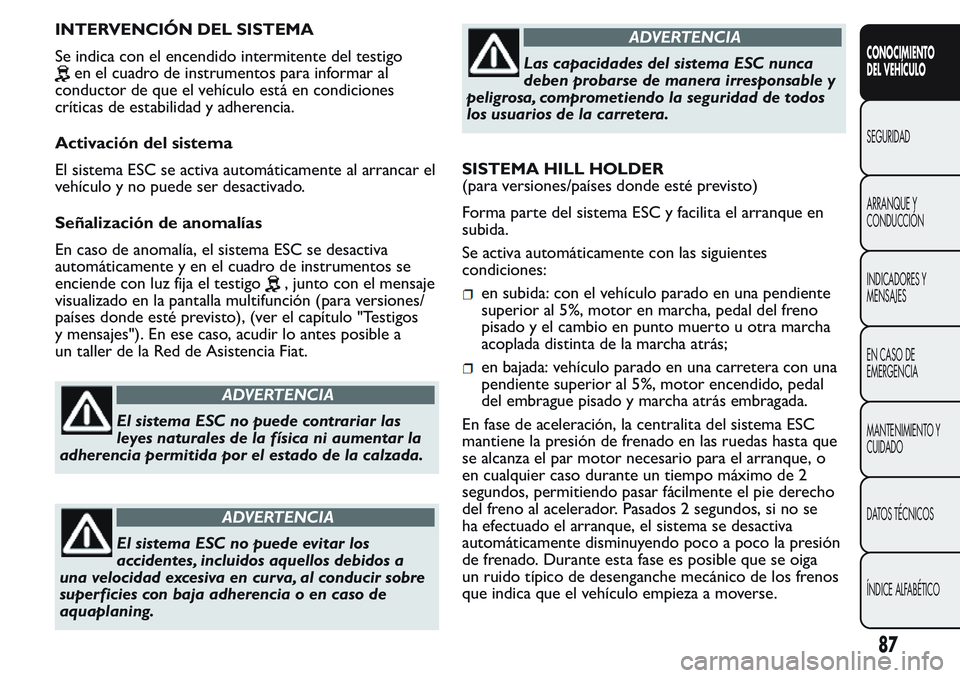 FIAT FIORINO 2017 Manual de Empleo y Cuidado (in Spanish) INTERVENCIÓN DEL SISTEMA
Se indica con el encendido intermitente del testigo
en el cuadro de instrumentos para informar al
conductor de que el vehículo está en condiciones
críticas de estabilidad FIAT FIORINO 2017 Manual de Empleo y Cuidado (in Spanish) INTERVENCIÓN DEL SISTEMA
Se indica con el encendido intermitente del testigo
en el cuadro de instrumentos para informar al
conductor de que el vehículo está en condiciones
críticas de estabilidad
