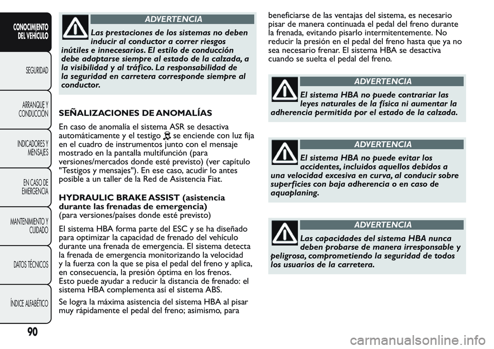 FIAT FIORINO 2017 Manual de Empleo y Cuidado (in Spanish) ADVERTENCIA
Las prestaciones de los sistemas no deben
inducir al conductor a correr riesgos
inútiles e innecesarios. El estilo de conducción
debe adaptarse siempre al estado de la calzada, a
la visi FIAT FIORINO 2017 Manual de Empleo y Cuidado (in Spanish) ADVERTENCIA
Las prestaciones de los sistemas no deben
inducir al conductor a correr riesgos
inútiles e innecesarios. El estilo de conducción
debe adaptarse siempre al estado de la calzada, a
la visi