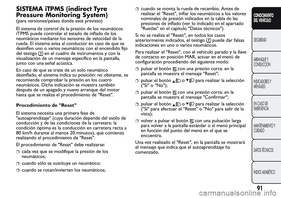 FIAT FIORINO 2017 Manual de Empleo y Cuidado (in Spanish) SISTEMA iTPMS (indirect Tyre
Pressure Monitoring System)
(para versiones/países donde esté previsto)
El sistema de control de la presión de los neumáticos
iTPMS puede controlar el estado de inflad FIAT FIORINO 2017 Manual de Empleo y Cuidado (in Spanish) SISTEMA iTPMS (indirect Tyre
Pressure Monitoring System)
(para versiones/países donde esté previsto)
El sistema de control de la presión de los neumáticos
iTPMS puede controlar el estado de inflad