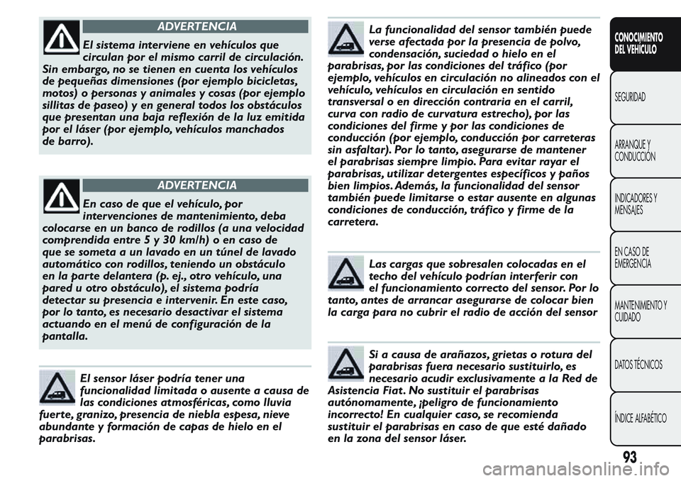FIAT FIORINO 2017 Manual de Empleo y Cuidado (in Spanish) ADVERTENCIA
El sistema interviene en vehículos que
circulan por el mismo carril de circulación.
Sin embargo, no se tienen en cuenta los vehículos
de pequeñas dimensiones (por ejemplo bicicletas,
m FIAT FIORINO 2017 Manual de Empleo y Cuidado (in Spanish) ADVERTENCIA
El sistema interviene en vehículos que
circulan por el mismo carril de circulación.
Sin embargo, no se tienen en cuenta los vehículos
de pequeñas dimensiones (por ejemplo bicicletas,
m