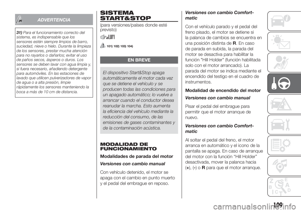 FIAT FIORINO 2018  Manual de Empleo y Cuidado (in Spanish) ADVERTENCIA
31)Para el funcionamiento correcto del
sistema, es indispensable que los
sensores estén siempre limpios de barro,
suciedad, nieve o hielo. Durante la limpieza
de los sensores, prestar muc