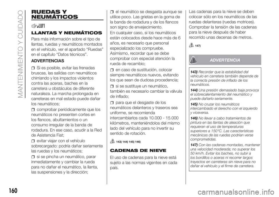 FIAT FIORINO 2018  Manual de Empleo y Cuidado (in Spanish) 160
MANTENIMIENTO Y CUIDADO
RUEDAS Y
NEUMÁTICOS
LLANTAS Y NEUMÁTICOS
Para más información sobre el tipo de
llantas, ruedas y neumáticos montados
en el vehículo, ver el apartado “Ruedas”
en e