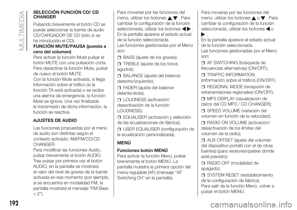 FIAT FIORINO 2018  Manual de Empleo y Cuidado (in Spanish) SELECCIÓN FUNCIÓN CD/ CD
CHANGER
Pulsando brevemente el botón CD se
puede seleccionar la fuente de audio
CD/CARGADOR DE CD (sólo si se
ha introducido el CD).
FUNCIÓN MUTE/PAUSA (puesta a
cero del
