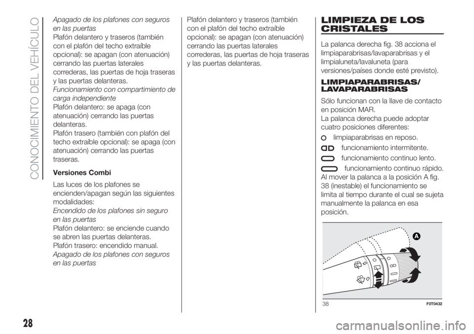 FIAT FIORINO 2018  Manual de Empleo y Cuidado (in Spanish) Apagado de los plafones con seguros
en las puertas
Plafón delantero y traseros (también
con el plafón del techo extraíble
opcional): se apagan (con atenuación)
cerrando las puertas laterales
corr