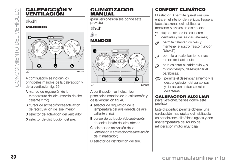 FIAT FIORINO 2018 Manual de Empleo y Cuidado (in Spanish) CALEFACCIÓN Y
VENTILACIÓN
MANDOS
A continuación se indican los
principales mandos de la calefacción y
de la ventilación fig. 39:
Amando de regulación de la
temperatura del aire (mezcla de aire
c FIAT FIORINO 2018 Manual de Empleo y Cuidado (in Spanish) CALEFACCIÓN Y
VENTILACIÓN
MANDOS
A continuación se indican los
principales mandos de la calefacción y
de la ventilación fig. 39:
Amando de regulación de la
temperatura del aire (mezcla de aire
c