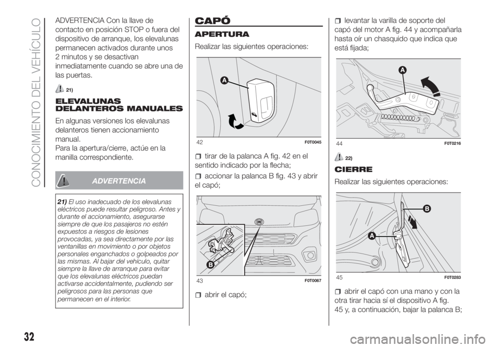 FIAT FIORINO 2018 Manual de Empleo y Cuidado (in Spanish) ADVERTENCIA Con la llave de
contacto en posición STOP o fuera del
dispositivo de arranque, los elevalunas
permanecen activados durante unos
2 minutos y se desactivan
inmediatamente cuando se abre una FIAT FIORINO 2018 Manual de Empleo y Cuidado (in Spanish) ADVERTENCIA Con la llave de
contacto en posición STOP o fuera del
dispositivo de arranque, los elevalunas
permanecen activados durante unos
2 minutos y se desactivan
inmediatamente cuando se abre una