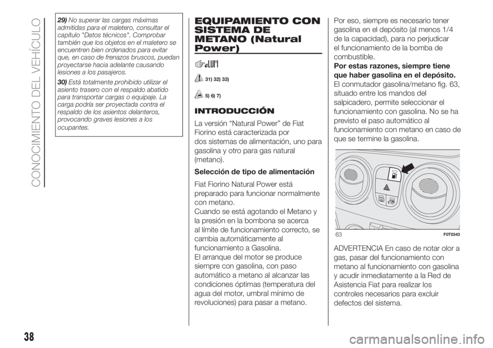 FIAT FIORINO 2018 Manual de Empleo y Cuidado (in Spanish) 29)No superar las cargas máximas
admitidas para el maletero, consultar el
capítulo "Datos técnicos". Comprobar
también que los objetos en el maletero se
encuentren bien ordenados para evit FIAT FIORINO 2018 Manual de Empleo y Cuidado (in Spanish) 29)No superar las cargas máximas
admitidas para el maletero, consultar el
capítulo "Datos técnicos". Comprobar
también que los objetos en el maletero se
encuentren bien ordenados para evit