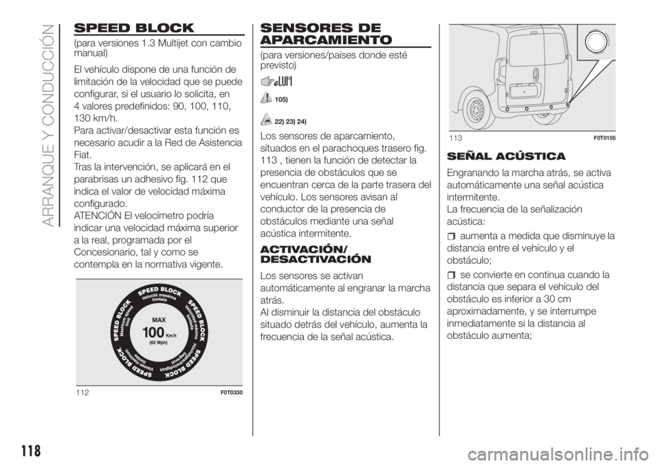 FIAT FIORINO 2019  Manual de Empleo y Cuidado (in Spanish) SPEED BLOCK
(para versiones 1.3 Multijet con cambio
manual)
El vehículo dispone de una función de
limitación de la velocidad que se puede
configurar, si el usuario lo solicita, en
4 valores predefi