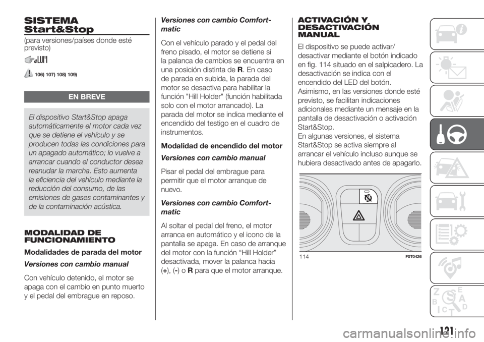 FIAT FIORINO 2019 Manual de Empleo y Cuidado (in Spanish) SISTEMA
Start&Stop
(para versiones/países donde esté
previsto)
106) 107) 108) 109)
EN BREVE
El dispositivo Start&Stop apaga
automáticamente el motor cada vez
que se detiene el vehículo y se
produc FIAT FIORINO 2019 Manual de Empleo y Cuidado (in Spanish) SISTEMA
Start&Stop
(para versiones/países donde esté
previsto)
106) 107) 108) 109)
EN BREVE
El dispositivo Start&Stop apaga
automáticamente el motor cada vez
que se detiene el vehículo y se
produc
