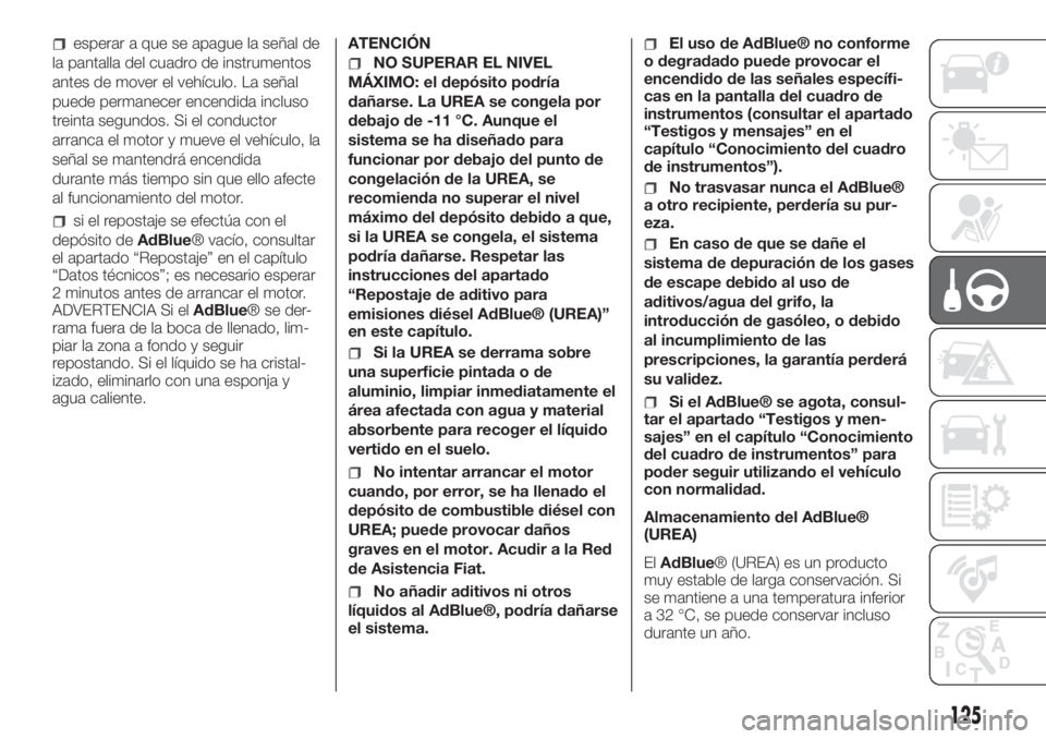 FIAT FIORINO 2019 Manual de Empleo y Cuidado (in Spanish) esperar a que se apague la señal de
la pantalla del cuadro de instrumentos
antes de mover el vehículo. La señal
puede permanecer encendida incluso
treinta segundos. Si el conductor
arranca el motor FIAT FIORINO 2019 Manual de Empleo y Cuidado (in Spanish) esperar a que se apague la señal de
la pantalla del cuadro de instrumentos
antes de mover el vehículo. La señal
puede permanecer encendida incluso
treinta segundos. Si el conductor
arranca el motor