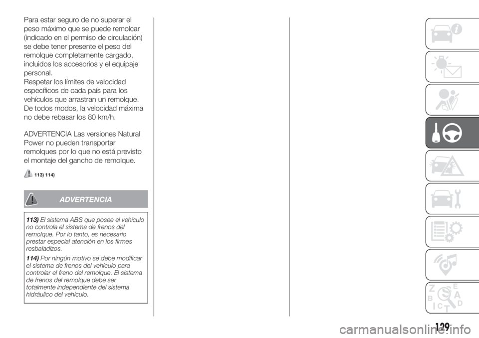 FIAT FIORINO 2019 Manual de Empleo y Cuidado (in Spanish) Para estar seguro de no superar el
peso máximo que se puede remolcar
(indicado en el permiso de circulación)
se debe tener presente el peso del
remolque completamente cargado,
incluidos los accesori FIAT FIORINO 2019 Manual de Empleo y Cuidado (in Spanish) Para estar seguro de no superar el
peso máximo que se puede remolcar
(indicado en el permiso de circulación)
se debe tener presente el peso del
remolque completamente cargado,
incluidos los accesori