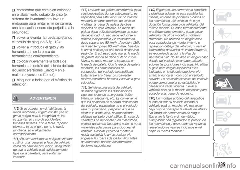 FIAT FIORINO 2019 Manual de Empleo y Cuidado (in Spanish) comprobar que esté bien colocada
en el alojamiento debajo del piso (el
sistema de levantamiento lleva un
embrague para limitar el fin de carrera;
una colocación incorrecta perjudica a la
seguridad); FIAT FIORINO 2019 Manual de Empleo y Cuidado (in Spanish) comprobar que esté bien colocada
en el alojamiento debajo del piso (el
sistema de levantamiento lleva un
embrague para limitar el fin de carrera;
una colocación incorrecta perjudica a la
seguridad);