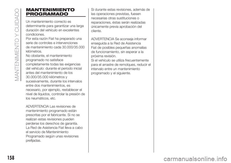 FIAT FIORINO 2019 Manual de Empleo y Cuidado (in Spanish) MANTENIMIENTO
PROGRAMADO
Un mantenimiento correcto es
determinante para garantizar una larga
duración del vehículo en excelentes
condiciones.
Por esta razón Fiat ha preparado una
serie de controles FIAT FIORINO 2019 Manual de Empleo y Cuidado (in Spanish) MANTENIMIENTO
PROGRAMADO
Un mantenimiento correcto es
determinante para garantizar una larga
duración del vehículo en excelentes
condiciones.
Por esta razón Fiat ha preparado una
serie de controles