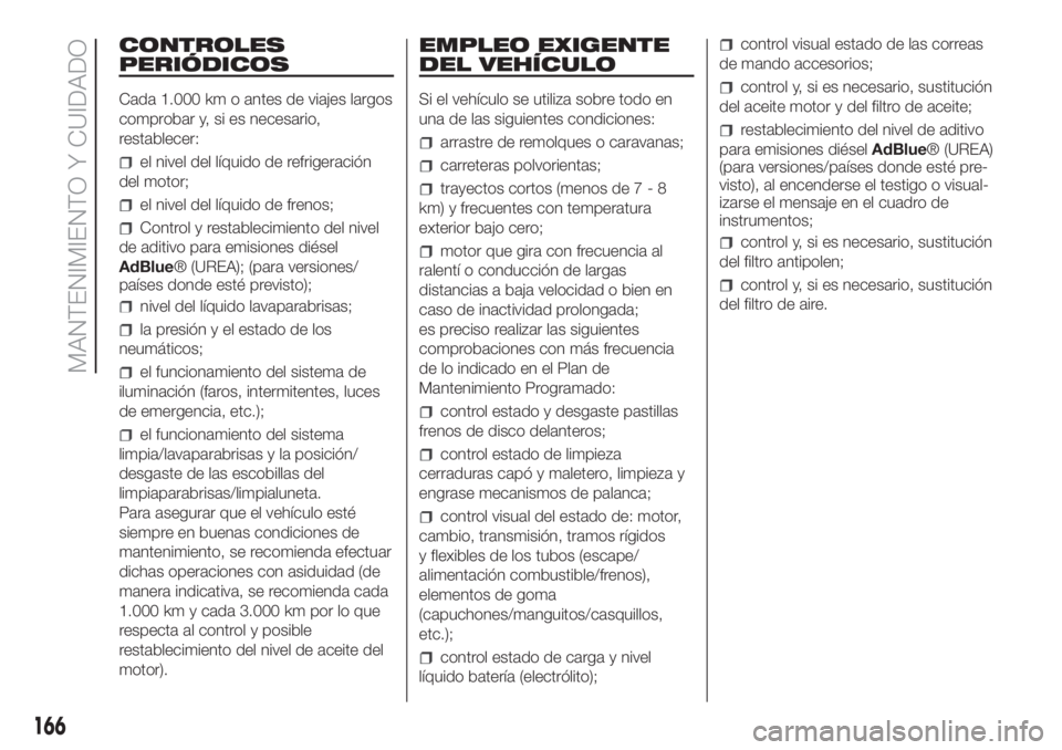 FIAT FIORINO 2019 Manual de Empleo y Cuidado (in Spanish) CONTROLES
PERIÓDICOS
Cada 1.000 km o antes de viajes largos
comprobar y, si es necesario,
restablecer:
el nivel del líquido de refrigeración
del motor;
el nivel del líquido de frenos;
Control y re FIAT FIORINO 2019 Manual de Empleo y Cuidado (in Spanish) CONTROLES
PERIÓDICOS
Cada 1.000 km o antes de viajes largos
comprobar y, si es necesario,
restablecer:
el nivel del líquido de refrigeración
del motor;
el nivel del líquido de frenos;
Control y re