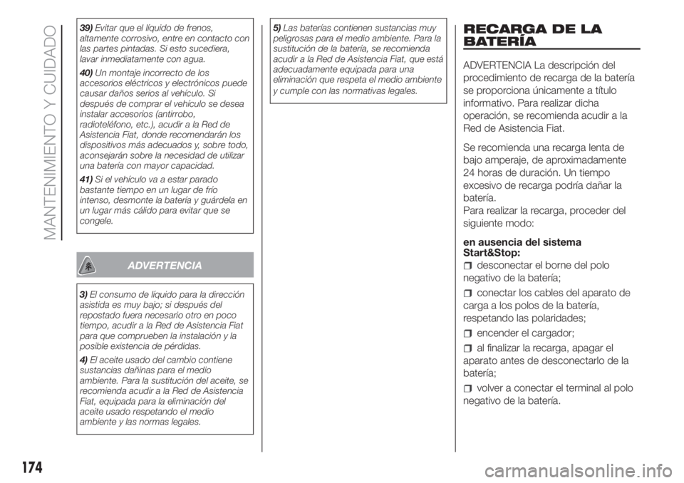 FIAT FIORINO 2019 Manual de Empleo y Cuidado (in Spanish) 39)Evitar que el líquido de frenos,
altamente corrosivo, entre en contacto con
las partes pintadas. Si esto sucediera,
lavar inmediatamente con agua.
40)Un montaje incorrecto de los
accesorios eléct FIAT FIORINO 2019 Manual de Empleo y Cuidado (in Spanish) 39)Evitar que el líquido de frenos,
altamente corrosivo, entre en contacto con
las partes pintadas. Si esto sucediera,
lavar inmediatamente con agua.
40)Un montaje incorrecto de los
accesorios eléct