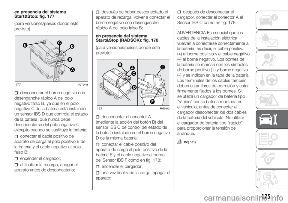 FIAT FIORINO 2019 Manual de Empleo y Cuidado (in Spanish) en presencia del sistema
Start&Stop: fig. 177
(para versiones/países donde esté
previsto)
desconectar el borne negativo con
desenganche rápido A del polo
negativo falso B, ya que en el polo
negativ FIAT FIORINO 2019 Manual de Empleo y Cuidado (in Spanish) en presencia del sistema
Start&Stop: fig. 177
(para versiones/países donde esté
previsto)
desconectar el borne negativo con
desenganche rápido A del polo
negativo falso B, ya que en el polo
negativ