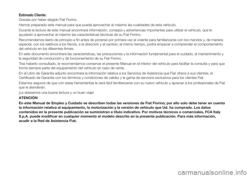 FIAT FIORINO 2019 Manual de Empleo y Cuidado (in Spanish) Estimado Cliente:
Gracias por haber elegido Fiat Fiorino.
Hemos preparado este manual para que pueda aprovechar al máximo las cualidades de este vehículo.
Durante la lectura de este manual encontrar FIAT FIORINO 2019 Manual de Empleo y Cuidado (in Spanish) Estimado Cliente:
Gracias por haber elegido Fiat Fiorino.
Hemos preparado este manual para que pueda aprovechar al máximo las cualidades de este vehículo.
Durante la lectura de este manual encontrar