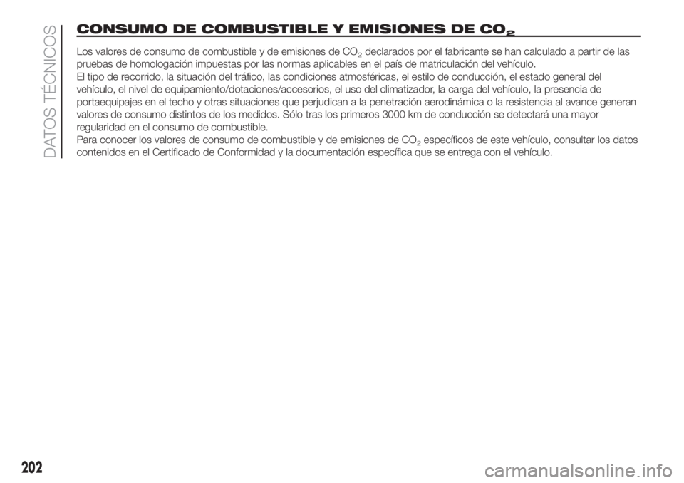 FIAT FIORINO 2019  Manual de Empleo y Cuidado (in Spanish) CONSUMO DE COMBUSTIBLE Y EMISIONES DE CO2
Los valores de consumo de combustible y de emisiones de CO2declarados por el fabricante se han calculado a partir de las
pruebas de homologación impuestas po