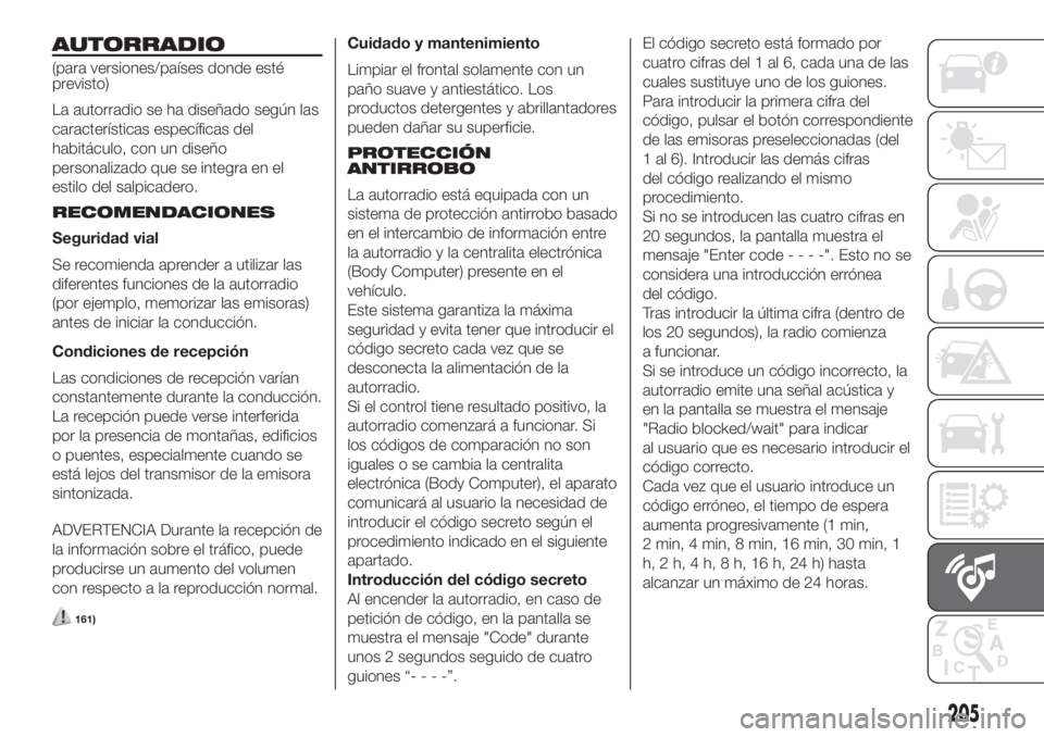 FIAT FIORINO 2019 Manual de Empleo y Cuidado (in Spanish) AUTORRADIO
(para versiones/países donde esté
previsto)
La autorradio se ha diseñado según las
características específicas del
habitáculo, con un diseño
personalizado que se integra en el
estil FIAT FIORINO 2019 Manual de Empleo y Cuidado (in Spanish) AUTORRADIO
(para versiones/países donde esté
previsto)
La autorradio se ha diseñado según las
características específicas del
habitáculo, con un diseño
personalizado que se integra en el
estil
