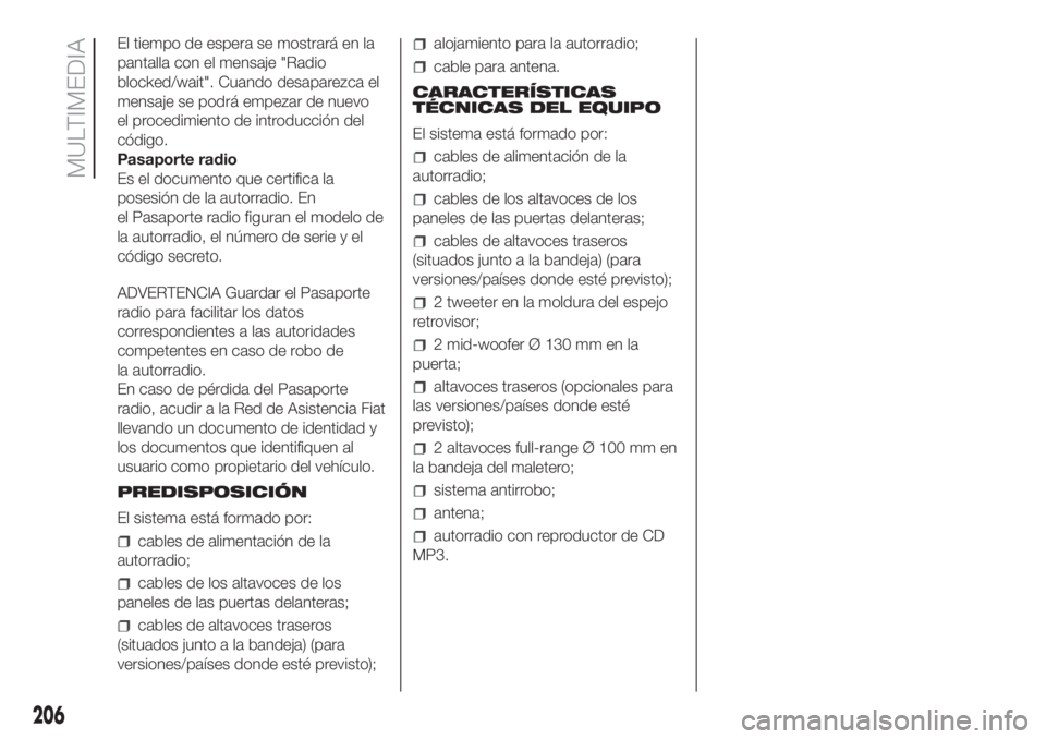 FIAT FIORINO 2019 Manual de Empleo y Cuidado (in Spanish) El tiempo de espera se mostrará en la
pantalla con el mensaje "Radio
blocked/wait". Cuando desaparezca el
mensaje se podrá empezar de nuevo
el procedimiento de introducción del
código.
Pas FIAT FIORINO 2019 Manual de Empleo y Cuidado (in Spanish) El tiempo de espera se mostrará en la
pantalla con el mensaje "Radio
blocked/wait". Cuando desaparezca el
mensaje se podrá empezar de nuevo
el procedimiento de introducción del
código.
Pas