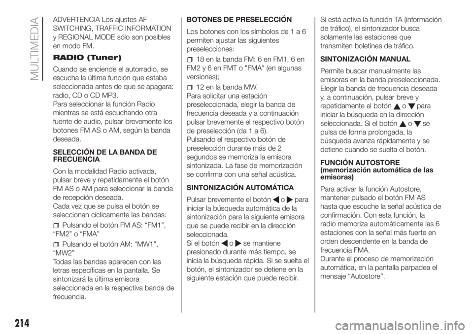 FIAT FIORINO 2019  Manual de Empleo y Cuidado (in Spanish) ADVERTENCIA Los ajustes AF
SWITCHING, TRAFFIC INFORMATION
y REGIONAL MODE sólo son posibles
en modo FM.
RADIO (Tuner)
Cuando se enciende el autorradio, se
escucha la última función que estaba
selec