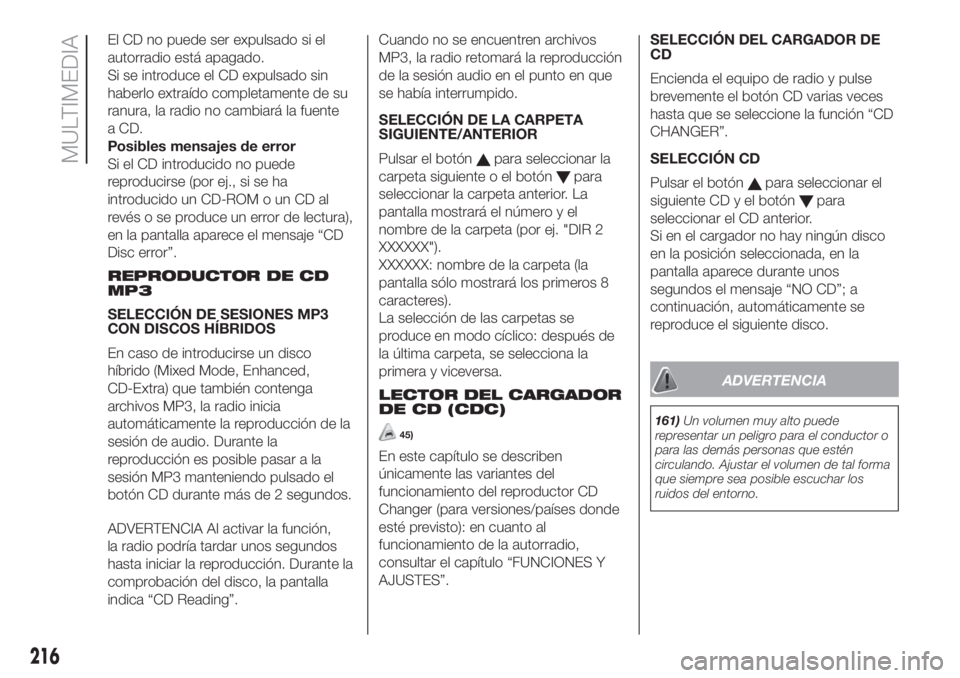 FIAT FIORINO 2019  Manual de Empleo y Cuidado (in Spanish) El CD no puede ser expulsado si el
autorradio está apagado.
Si se introduce el CD expulsado sin
haberlo extraído completamente de su
ranura, la radio no cambiará la fuente
a CD.
Posibles mensajes d