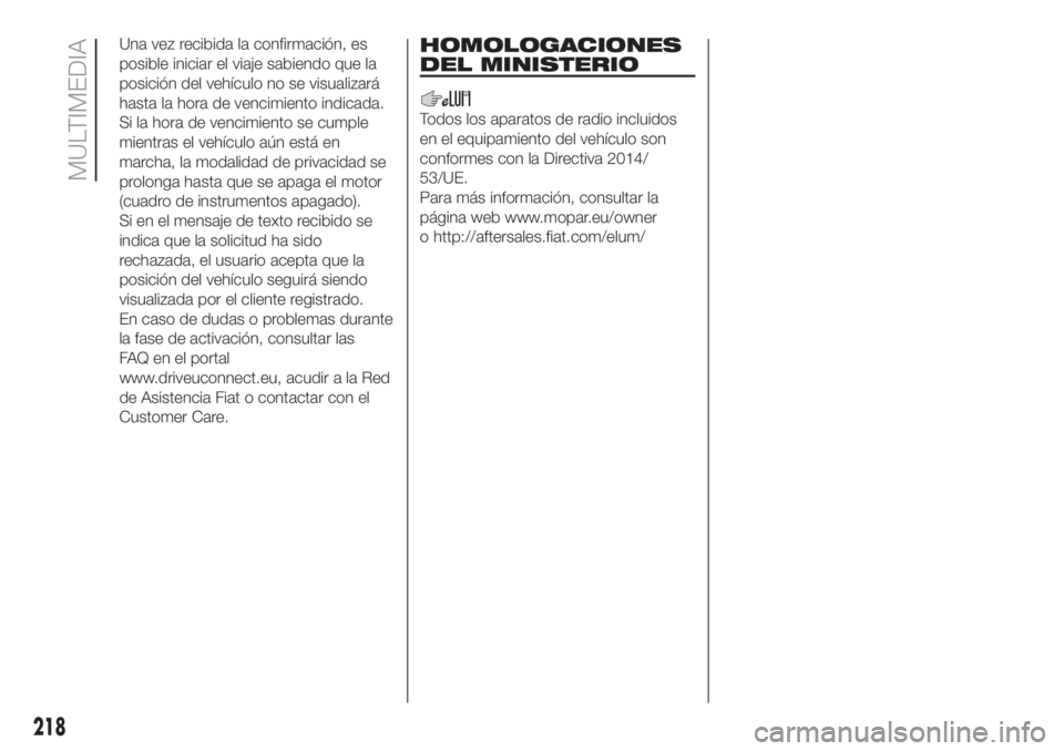 FIAT FIORINO 2019  Manual de Empleo y Cuidado (in Spanish) Una vez recibida la confirmación, es
posible iniciar el viaje sabiendo que la
posición del vehículo no se visualizará
hasta la hora de vencimiento indicada.
Si la hora de vencimiento se cumple
mie