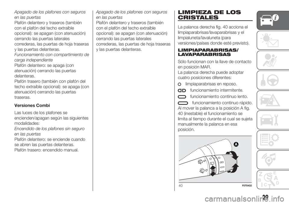 FIAT FIORINO 2019 Manual de Empleo y Cuidado (in Spanish) Apagado de los plafones con seguros
en las puertas
Plafón delantero y traseros (también
con el plafón del techo extraíble
opcional): se apagan (con atenuación)
cerrando las puertas laterales
corr FIAT FIORINO 2019 Manual de Empleo y Cuidado (in Spanish) Apagado de los plafones con seguros
en las puertas
Plafón delantero y traseros (también
con el plafón del techo extraíble
opcional): se apagan (con atenuación)
cerrando las puertas laterales
corr