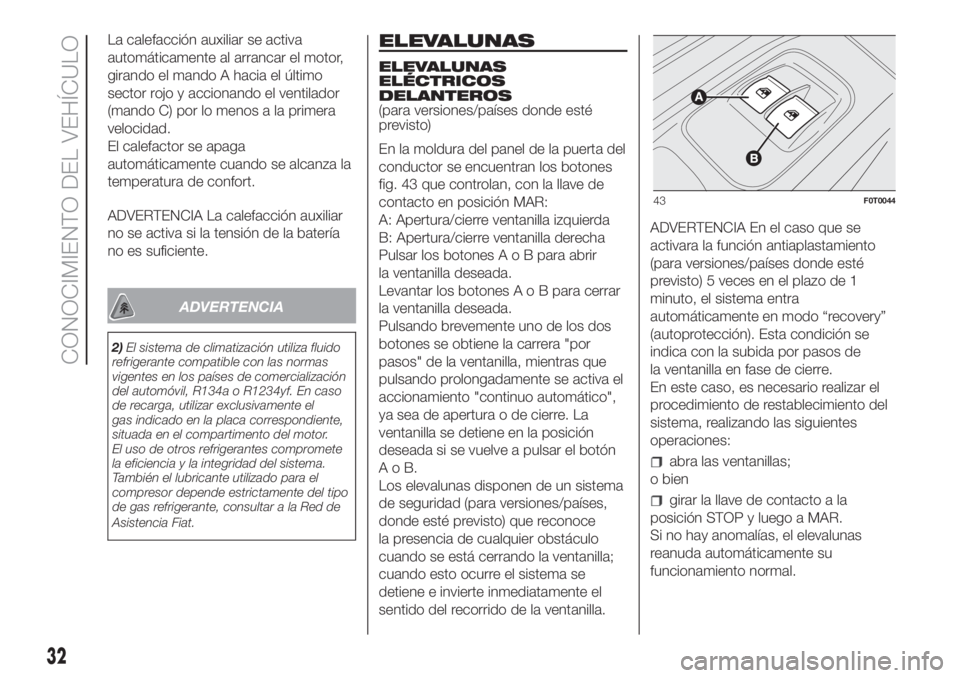 FIAT FIORINO 2019 Manual de Empleo y Cuidado (in Spanish) La calefacción auxiliar se activa
automáticamente al arrancar el motor,
girando el mando A hacia el último
sector rojo y accionando el ventilador
(mando C) por lo menos a la primera
velocidad.
El c FIAT FIORINO 2019 Manual de Empleo y Cuidado (in Spanish) La calefacción auxiliar se activa
automáticamente al arrancar el motor,
girando el mando A hacia el último
sector rojo y accionando el ventilador
(mando C) por lo menos a la primera
velocidad.
El c