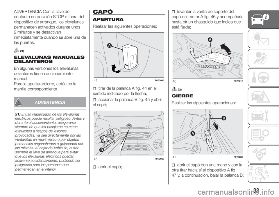FIAT FIORINO 2019 Manual de Empleo y Cuidado (in Spanish) ADVERTENCIA Con la llave de
contacto en posición STOP o fuera del
dispositivo de arranque, los elevalunas
permanecen activados durante unos
2 minutos y se desactivan
inmediatamente cuando se abre una FIAT FIORINO 2019 Manual de Empleo y Cuidado (in Spanish) ADVERTENCIA Con la llave de
contacto en posición STOP o fuera del
dispositivo de arranque, los elevalunas
permanecen activados durante unos
2 minutos y se desactivan
inmediatamente cuando se abre una