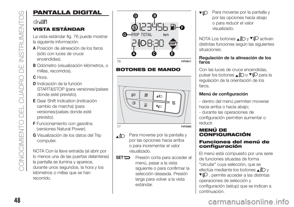 FIAT FIORINO 2019 Manual de Empleo y Cuidado (in Spanish) PANTALLA DIGITAL
VISTA ESTÁNDAR
La vista estándar fig. 76 puede mostrar
la siguiente información:
APosición de alineación de los faros
(sólo con luces de cruce
encendidas).
BOdómetro (visualiza FIAT FIORINO 2019 Manual de Empleo y Cuidado (in Spanish) PANTALLA DIGITAL
VISTA ESTÁNDAR
La vista estándar fig. 76 puede mostrar
la siguiente información:
APosición de alineación de los faros
(sólo con luces de cruce
encendidas).
BOdómetro (visualiza