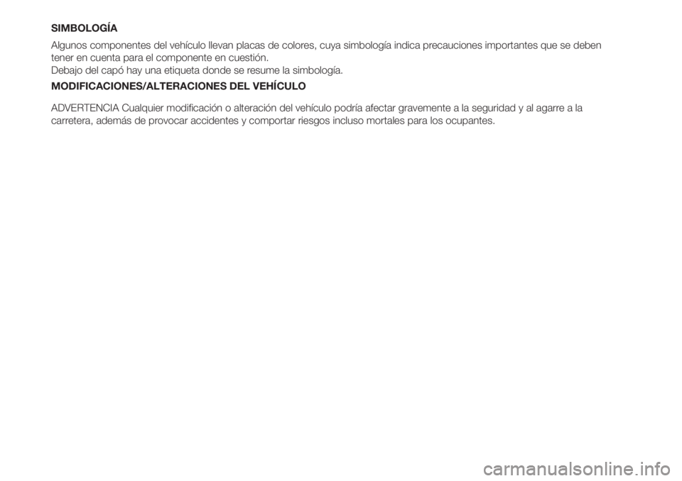 FIAT FIORINO 2019 Manual de Empleo y Cuidado (in Spanish) SIMBOLOGÍA
Algunos componentes del vehículo llevan placas de colores, cuya simbología indica precauciones importantes que se deben
tener en cuenta para el componente en cuestión.
Debajo del capó FIAT FIORINO 2019 Manual de Empleo y Cuidado (in Spanish) SIMBOLOGÍA
Algunos componentes del vehículo llevan placas de colores, cuya simbología indica precauciones importantes que se deben
tener en cuenta para el componente en cuestión.
Debajo del capó