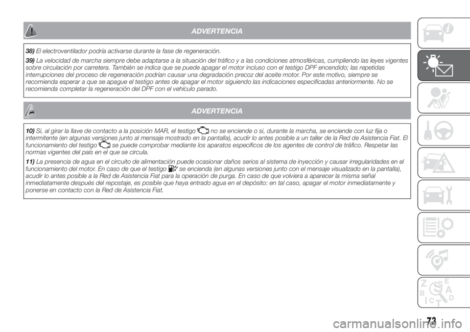 FIAT FIORINO 2019 Manual de Empleo y Cuidado (in Spanish) ADVERTENCIA
38)El electroventilador podría activarse durante la fase de regeneración.
39)La velocidad de marcha siempre debe adaptarse a la situación del tráfico y a las condiciones atmosféricas, FIAT FIORINO 2019 Manual de Empleo y Cuidado (in Spanish) ADVERTENCIA
38)El electroventilador podría activarse durante la fase de regeneración.
39)La velocidad de marcha siempre debe adaptarse a la situación del tráfico y a las condiciones atmosféricas,