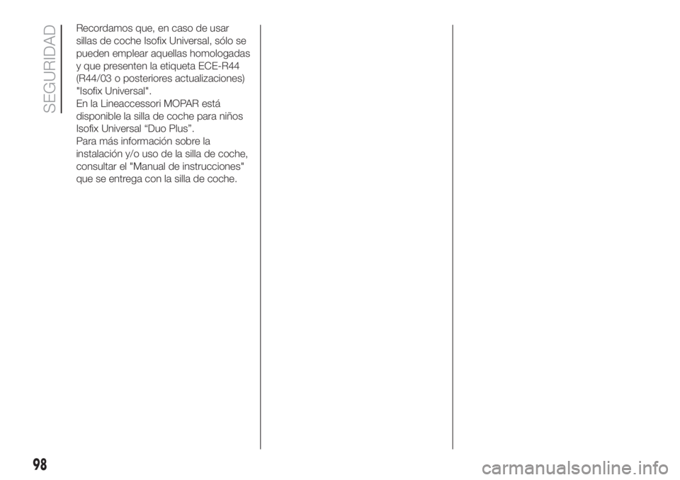 FIAT FIORINO 2019 Manual de Empleo y Cuidado (in Spanish) Recordamos que, en caso de usar
sillas de coche Isofix Universal, sólo se
pueden emplear aquellas homologadas
y que presenten la etiqueta ECE-R44
(R44/03 o posteriores actualizaciones)
"Isofix Un FIAT FIORINO 2019 Manual de Empleo y Cuidado (in Spanish) Recordamos que, en caso de usar
sillas de coche Isofix Universal, sólo se
pueden emplear aquellas homologadas
y que presenten la etiqueta ECE-R44
(R44/03 o posteriores actualizaciones)
"Isofix Un