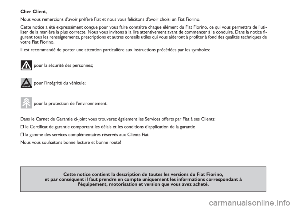 FIAT FIORINO 2007  Notice dentretien (in French) Cher Client,
Nous vous remercions d’avoir préféré Fiat et nous vous félicitons d’avoir choisi un Fiat Fiorino.
Cette notice a été expressément conçue pour vous faire connaître chaque él�