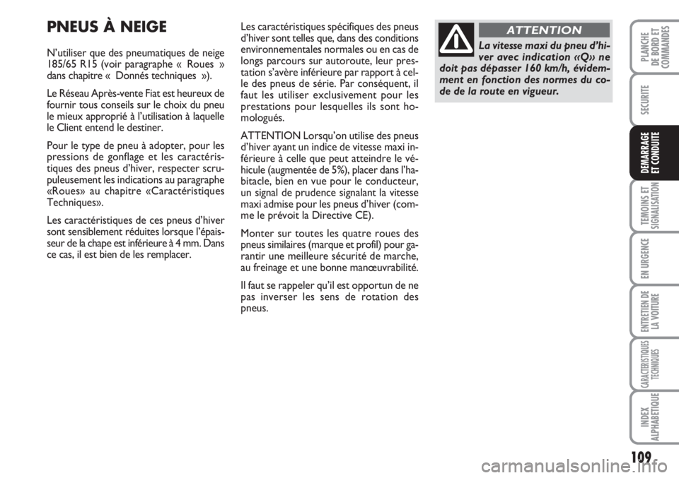 FIAT FIORINO 2007  Notice dentretien (in French) 109
SECURITE
TEMOINS ETSIGNALISATION
EN URGENCE
ENTRETIEN DE
LA VOITURE
CARACTERISTIQUES
TECHNIQUES
INDEX
ALPHABETIQUE
PLANCHE
DE BORD ET
COMMANDES
DEMARRAGE
ET CONDUITE
PNEUS À NEIGE
N’utiliser qu