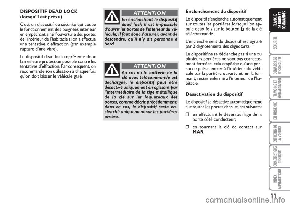 FIAT FIORINO 2007  Notice dentretien (in French) 11
SECURITE
DEMARRAGE
ET CONDUITE
TEMOINS ETSIGNALISATION
EN URGENCE
ENTRETIEN DE
LA VOITURE
CARACTERISTIQUES
TECHNIQUES
INDEX
ALPHABETIQUE
PLANCHE
DE BORD ET
COMMANDES
DISPOSITIF DEAD LOCK
(lorsqu’