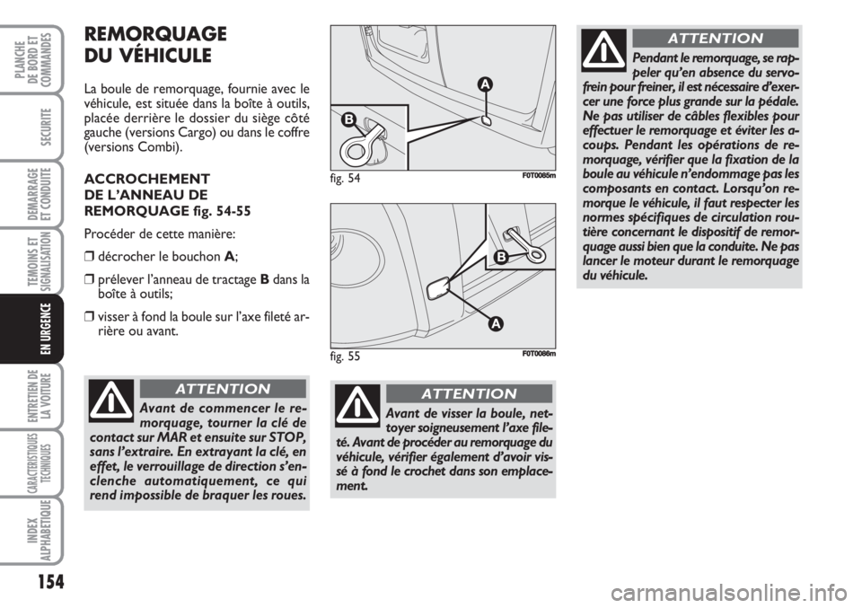 FIAT FIORINO 2007 Notice dentretien (in French) 154
SECURITE
DEMARRAGE
ET CONDUITE
TEMOINS ETSIGNALISATION
ENTRETIEN DE
LA VOITURE
CARACTERISTIQUES
TECHNIQUES
INDEX
ALPHABETIQUE
PLANCHE
DE BORD ET
COMMANDES
EN URGENCE
REMORQUAGE
DU VÉHICULE
La bou FIAT FIORINO 2007 Notice dentretien (in French) 154
SECURITE
DEMARRAGE
ET CONDUITE
TEMOINS ETSIGNALISATION
ENTRETIEN DE
LA VOITURE
CARACTERISTIQUES
TECHNIQUES
INDEX
ALPHABETIQUE
PLANCHE
DE BORD ET
COMMANDES
EN URGENCE
REMORQUAGE
DU VÉHICULE
La bou