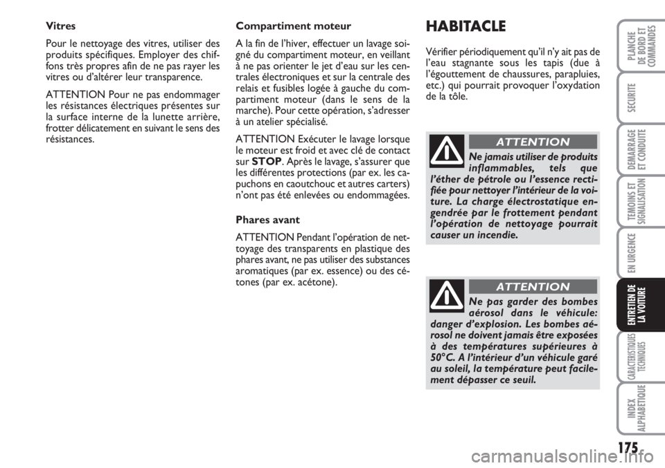 FIAT FIORINO 2007 Notice dentretien (in French) 175
SECURITE
DEMARRAGE
ET CONDUITE
TEMOINS ETSIGNALISATION
EN URGENCE
CARACTERISTIQUES
TECHNIQUES
INDEX
ALPHABETIQUE
PLANCHE
DE BORD ET
COMMANDES
ENTRETIEN DE
LA VOITURE
Vitres
Pour le nettoyage des v FIAT FIORINO 2007 Notice dentretien (in French) 175
SECURITE
DEMARRAGE
ET CONDUITE
TEMOINS ETSIGNALISATION
EN URGENCE
CARACTERISTIQUES
TECHNIQUES
INDEX
ALPHABETIQUE
PLANCHE
DE BORD ET
COMMANDES
ENTRETIEN DE
LA VOITURE
Vitres
Pour le nettoyage des v