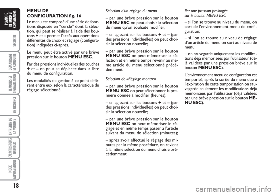 FIAT FIORINO 2007  Notice dentretien (in French) 18
SECURITE
DEMARRAGE
ET CONDUITE
TEMOINS ETSIGNALISATION
EN URGENCE
ENTRETIEN DE
LA VOITURE
CARACTERISTIQUES
TECHNIQUES
INDEX
ALPHABETIQUE
PLANCHE
DE BORD ET
COMMANDES
MENU DE 
CONFIGURATION fig. 16
