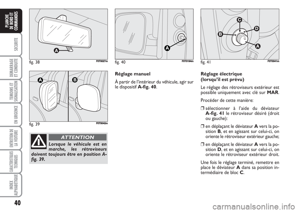 FIAT FIORINO 2007 Notice dentretien (in French) 40
SECURITE
DEMARRAGE
ET CONDUITE
TEMOINS ETSIGNALISATION
EN URGENCE
ENTRETIEN DE
LA VOITURE
CARACTERISTIQUES
TECHNIQUES
INDEX
ALPHABETIQUE
PLANCHE
DE BORD ET
COMMANDES
fig. 38FF0T0027m
fig. 39F0T0042 FIAT FIORINO 2007 Notice dentretien (in French) 40
SECURITE
DEMARRAGE
ET CONDUITE
TEMOINS ETSIGNALISATION
EN URGENCE
ENTRETIEN DE
LA VOITURE
CARACTERISTIQUES
TECHNIQUES
INDEX
ALPHABETIQUE
PLANCHE
DE BORD ET
COMMANDES
fig. 38FF0T0027m
fig. 39F0T0042