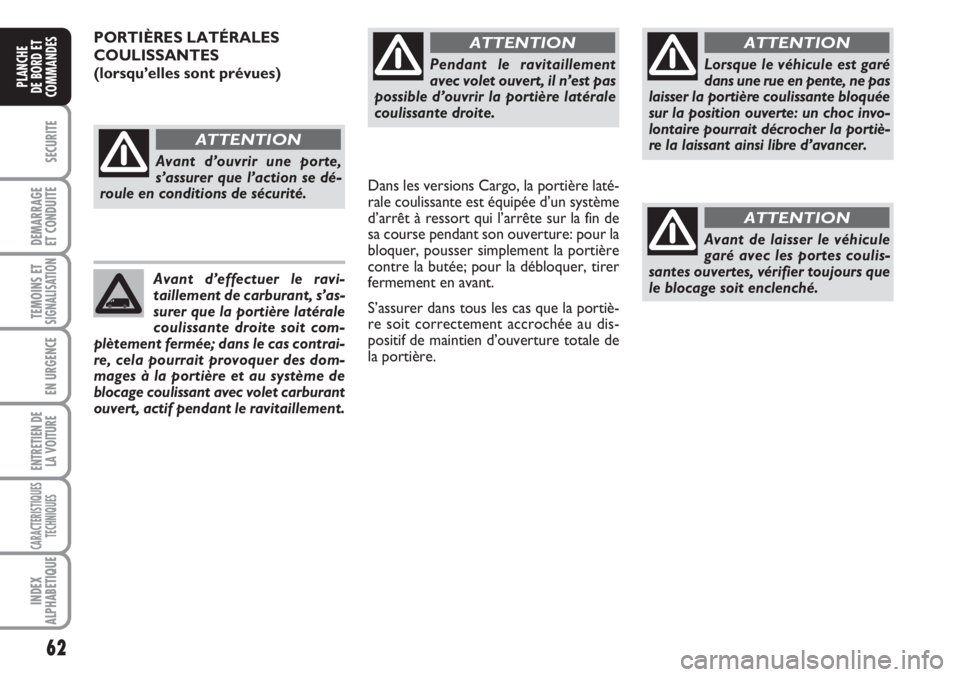 FIAT FIORINO 2007 Notice dentretien (in French) 62
SECURITE
DEMARRAGE
ET CONDUITE
TEMOINS ETSIGNALISATION
EN URGENCE
ENTRETIEN DE
LA VOITURE
CARACTERISTIQUES
TECHNIQUES
INDEX
ALPHABETIQUE
PLANCHE
DE BORD ET
COMMANDES
Pendant le ravitaillement
avec FIAT FIORINO 2007 Notice dentretien (in French) 62
SECURITE
DEMARRAGE
ET CONDUITE
TEMOINS ETSIGNALISATION
EN URGENCE
ENTRETIEN DE
LA VOITURE
CARACTERISTIQUES
TECHNIQUES
INDEX
ALPHABETIQUE
PLANCHE
DE BORD ET
COMMANDES
Pendant le ravitaillement
avec
