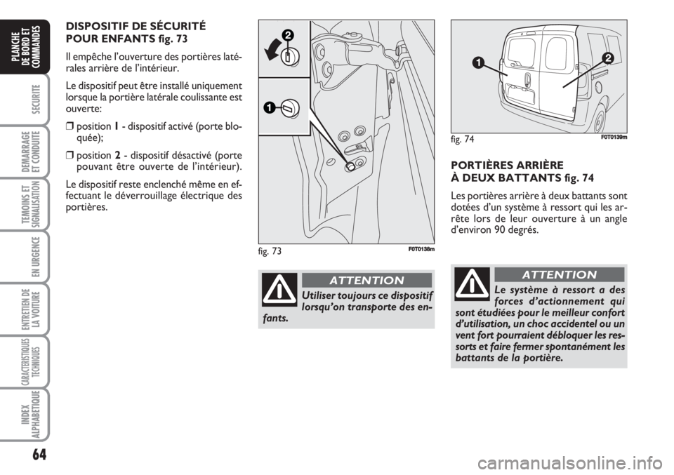 FIAT FIORINO 2007 Notice dentretien (in French) 64
SECURITE
DEMARRAGE
ET CONDUITE
TEMOINS ETSIGNALISATION
EN URGENCE
ENTRETIEN DE
LA VOITURE
CARACTERISTIQUES
TECHNIQUES
INDEX
ALPHABETIQUE
PLANCHE
DE BORD ET
COMMANDES
PORTIÈRES ARRIÈRE
À DEUX BAT FIAT FIORINO 2007 Notice dentretien (in French) 64
SECURITE
DEMARRAGE
ET CONDUITE
TEMOINS ETSIGNALISATION
EN URGENCE
ENTRETIEN DE
LA VOITURE
CARACTERISTIQUES
TECHNIQUES
INDEX
ALPHABETIQUE
PLANCHE
DE BORD ET
COMMANDES
PORTIÈRES ARRIÈRE
À DEUX BAT