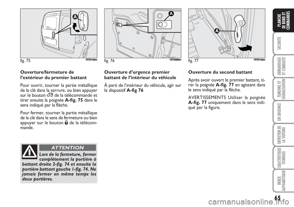 FIAT FIORINO 2007 Notice dentretien (in French) 65
SECURITE
DEMARRAGE
ET CONDUITE
TEMOINS ETSIGNALISATION
EN URGENCE
ENTRETIEN DE
LA VOITURE
CARACTERISTIQUES
TECHNIQUES
INDEX
ALPHABETIQUE
PLANCHE
DE BORD ET
COMMANDES
Ouverture d’urgence premier
b FIAT FIORINO 2007 Notice dentretien (in French) 65
SECURITE
DEMARRAGE
ET CONDUITE
TEMOINS ETSIGNALISATION
EN URGENCE
ENTRETIEN DE
LA VOITURE
CARACTERISTIQUES
TECHNIQUES
INDEX
ALPHABETIQUE
PLANCHE
DE BORD ET
COMMANDES
Ouverture d’urgence premier
b