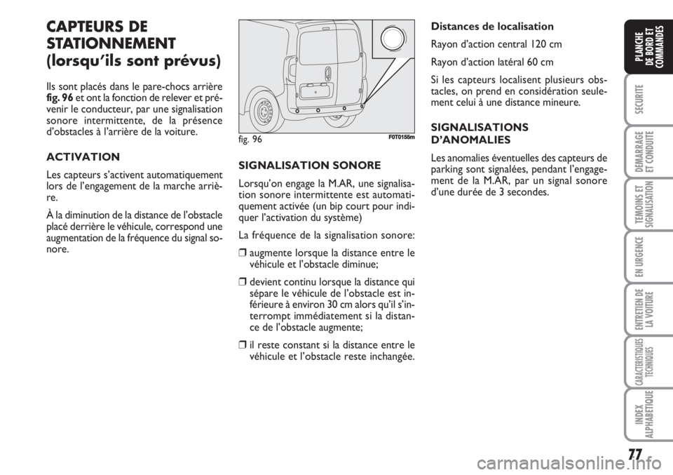 FIAT FIORINO 2007 Notice dentretien (in French) 77
SECURITE
DEMARRAGE
ET CONDUITE
TEMOINS ETSIGNALISATION
EN URGENCE
ENTRETIEN DE
LA VOITURE
CARACTERISTIQUES
TECHNIQUES
INDEX
ALPHABETIQUE
PLANCHE
DE BORD ET
COMMANDES
CAPTEURS DE
STATIONNEMENT
(lors FIAT FIORINO 2007 Notice dentretien (in French) 77
SECURITE
DEMARRAGE
ET CONDUITE
TEMOINS ETSIGNALISATION
EN URGENCE
ENTRETIEN DE
LA VOITURE
CARACTERISTIQUES
TECHNIQUES
INDEX
ALPHABETIQUE
PLANCHE
DE BORD ET
COMMANDES
CAPTEURS DE
STATIONNEMENT
(lors